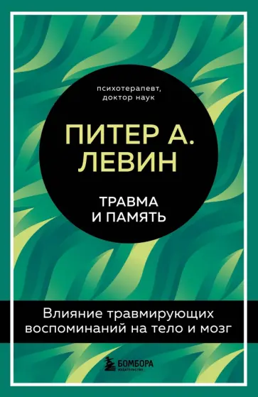 Питер Левин - Травма и память. Влияние травмирующих воспоминаний на тело и мозг обложка книги