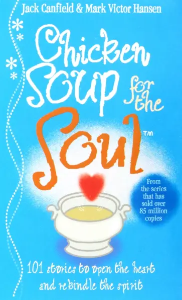 Canfield, Hansen - Chicken Soup For The Soul. 101 Stories to Open the Heart and Rekindle the Spirit Canfield, Hansen - Chicken Soup For The Soul. 101 Stories to Open the Heart and Rekindle the Spirit обложка книги