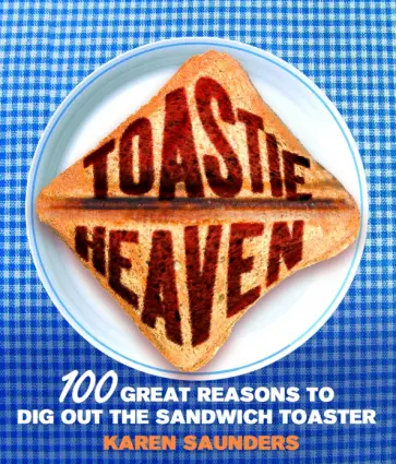 Karen Saunders - Toastie Heaven. 100 great reasons to dig out the sandwich toaster обложка книги