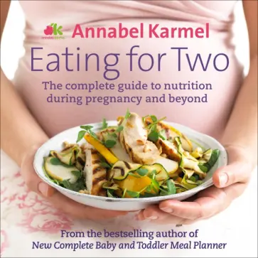 Annabel Karmel - Eating for Two. The complete guide to nutrition during pregnancy and beyond Annabel Karmel - Eating for Two. The complete guide to nutrition during pregnancy and beyond обложка книги