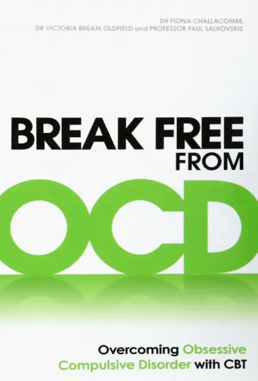 Challacombe, Oldfield - Break Free from OCD. Overcoming Obsessive Compulsive Disorder with CBT обложка книги