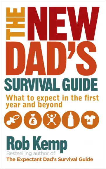Rob Kemp - The New Dad's Survival Guide. What to Expect in the First Year and Beyond обложка книги