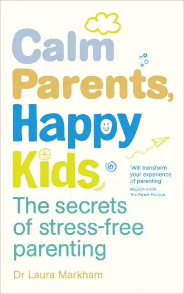 Laura Markham - Calm Parents, Happy Kids. The Secrets of Stress-free Parenting обложка книги