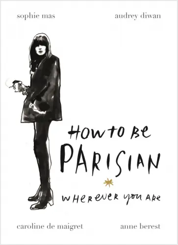 Mas, Diwan - How to Be Parisian. Wherever You Are обложка книги