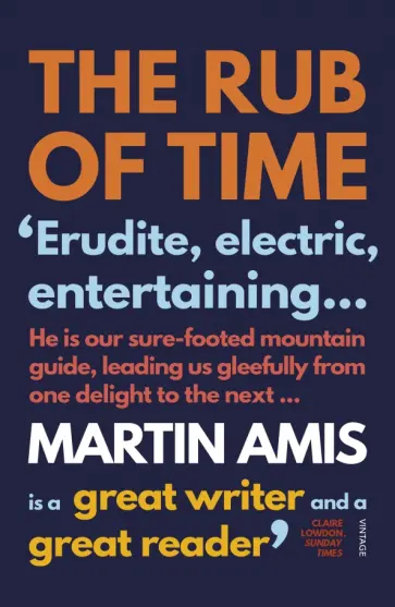 Martin Amis - The Rub of Time. Bellow, Nabokov, Hitchens, Travolta, Trump and Other Pieses, 1994-2016 Martin Amis - The Rub of Time. Bellow, Nabokov, Hitchens, Travolta, Trump and Other Pieses, 1994-2016 обложка книги
