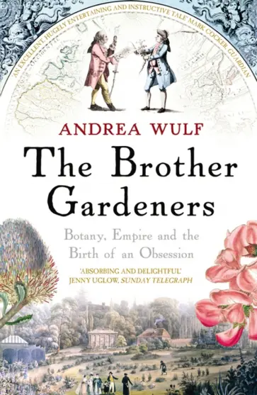 Andrea Wulf - The Brother Gardeners. Botany, Empire and the Birth of an Obsession обложка книги