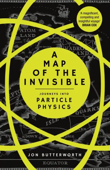 Jon Butterworth - A Map of the Invisible. Journeys into Particle Physics Jon Butterworth - A Map of the Invisible. Journeys into Particle Physics обложка книги