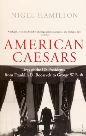 Nigel Hamilton - American Caesars. Lives of the US Presidents, from Franklin D. Roosevelt to George W. Bush обложка книги