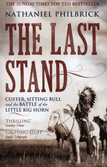 Nathaniel Philbrick - The Last Stand. Custer, Sitting Bull and the Battle of the Little Big Horn обложка книги