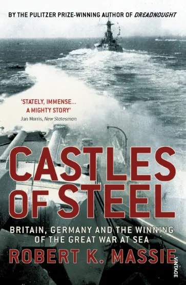 Robert Massie - Castles Of Steel. Britain, Germany and the Winning of The Great War at Sea Robert Massie - Castles Of Steel. Britain, Germany and the Winning of The Great War at Sea обложка книги