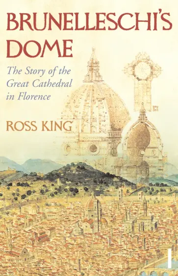 Ross King - Brunelleschi's Dome. The Story of the Great Cathedral in Florence обложка книги