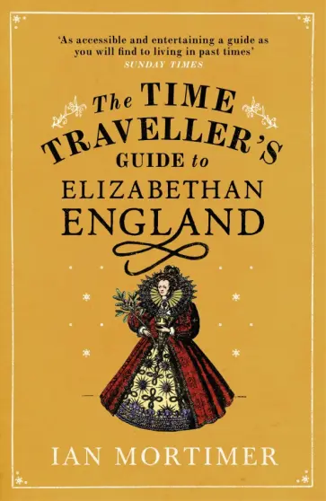 Ian Mortimer - The Time Traveller's Guide to Elizabethan England Ian Mortimer - The Time Traveller's Guide to Elizabethan England обложка книги