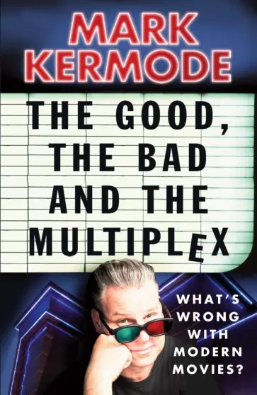 Mark Kermode - The Good, The Bad and The Multiplex обложка книги