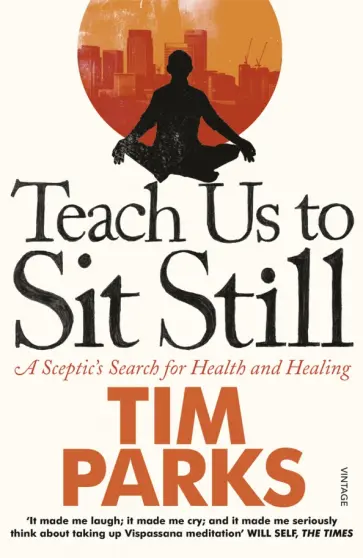 Tim Parks - Teach Us to Sit Still. A Sceptic's Search Health and Healing обложка книги