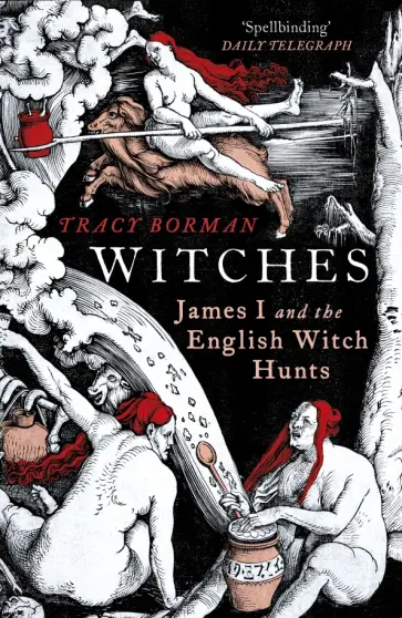 Tracy Borman - Witches. James I and the English Witch Hunts обложка книги