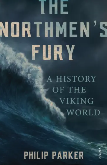 Philip Parker - The Northmen's Fury. A History of the Viking World обложка книги