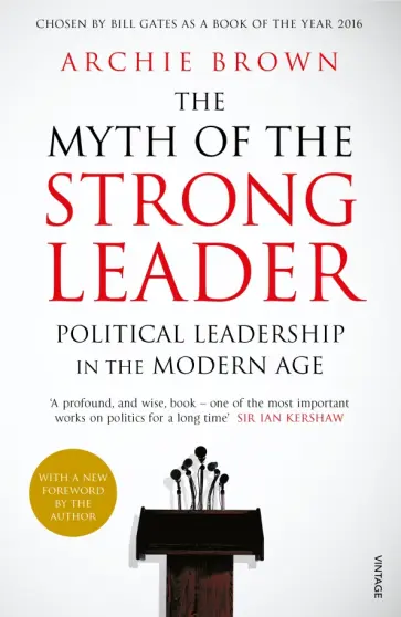 Archie Brown - The Myth of the Strong Leader. Political Leadership in the Modern Age Archie Brown - The Myth of the Strong Leader. Political Leadership in the Modern Age обложка книги