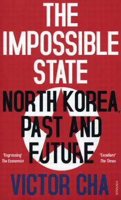 Victor Cha - The Impossible State. North Korea, Past and Future обложка книги