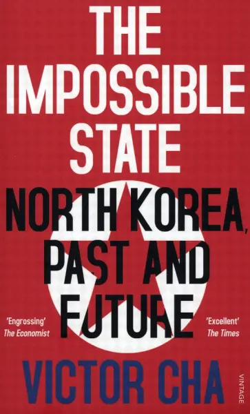 Victor Cha - The Impossible State. North Korea, Past and Future обложка книги