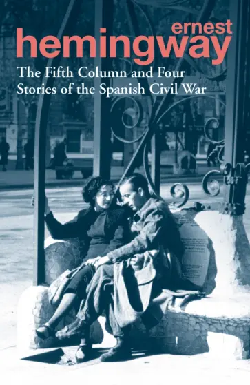 Ernest Hemingway - The Fifth Column and Four Stories of the Spanish Civil War Ernest Hemingway - The Fifth Column and Four Stories of the Spanish Civil War обложка книги