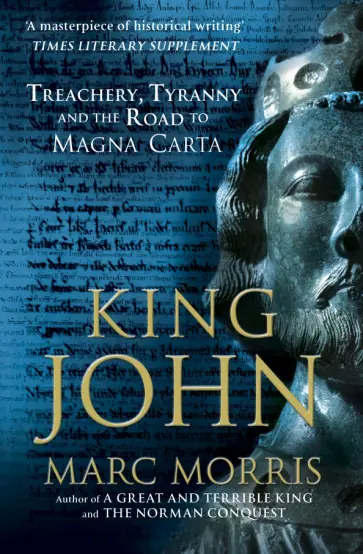 Marc Morris - King John. Treachery, Tyranny and the Road to Magna Carta Marc Morris - King John. Treachery, Tyranny and the Road to Magna Carta обложка книги