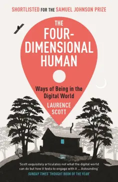 Laurence Scott - The Four-Dimensional Human. Ways of Being in the Digital World обложка книги