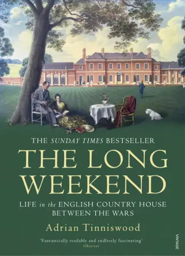 Adrian Tinniswood - The Long Weekend. Life in the English Country House Between the Wars обложка книги