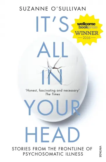 Suzanne O`Sullivan - It's All in Your Head. Stories from the Frontline of Psychosomatic Illness обложка книги