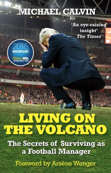 Michael Calvin - Living on the Volcano. The Secrets of Surviving as a Football Manager Michael Calvin - Living on the Volcano. The Secrets of Surviving as a Football Manager обложка книги