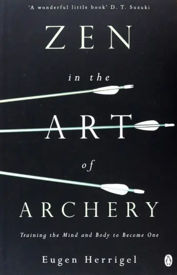 Eugen Herrigel - Zen in the Art of Archery. Training the Mind and Body to Become One обложка книги