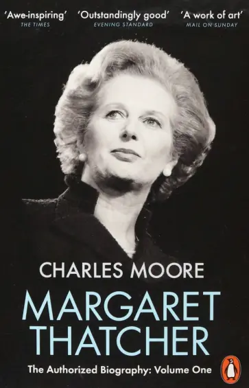 Charles Moore - Margaret Thatcher. The Authorized Biography. Volume One. Not For Turning обложка книги