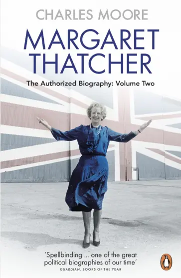 Charles Moore - Margaret Thatcher. The Authorized Biography. Volume Two. Everything She Wants обложка книги