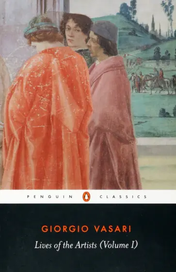 Giorgio Vasari - Lives of the Artists. Volume I Giorgio Vasari - Lives of the Artists. Volume I обложка книги