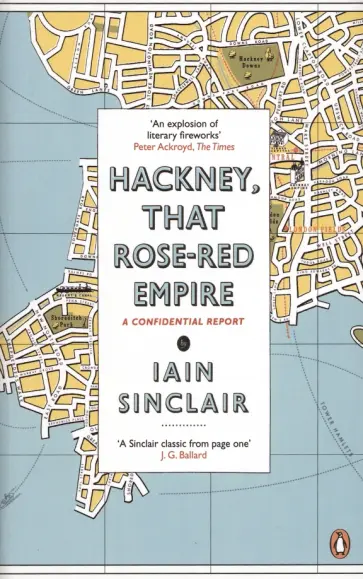 Iain Sinclair - Hackney, That Rose-Red Empire. A Confidential Report обложка книги