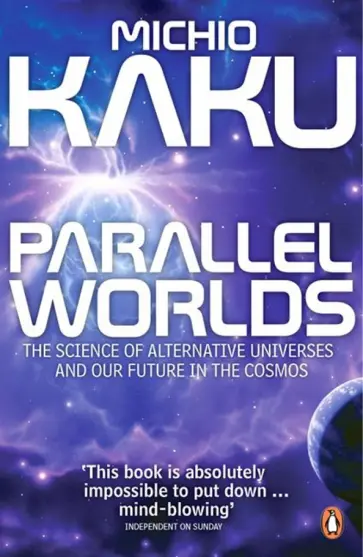Michio Kaku - Parallel Worlds. The Science of Alternative Universes and Our Future in the Cosmos обложка книги