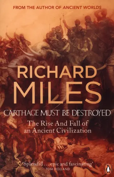 Richard Miles - Carthage Must Be Destroyed. The Rise And Fall Of An Ancient Civilization обложка книги