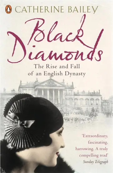 Catherine Bailey - Black Diamonds. The Rise and Fall of an English Dynasty обложка книги