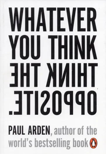 Paul Arden - Whatever You Think, Think the Opposite Paul Arden - Whatever You Think, Think the Opposite обложка книги