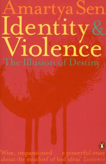 Amartya Sen - Identity and Violence. The Illusion of Destiny Amartya Sen - Identity and Violence. The Illusion of Destiny обложка книги