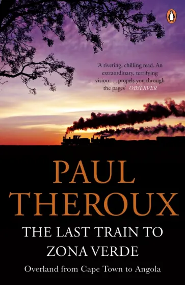 Paul Theroux - The Last Train to Zona Verde. Overland from Cape Town to Angola обложка книги
