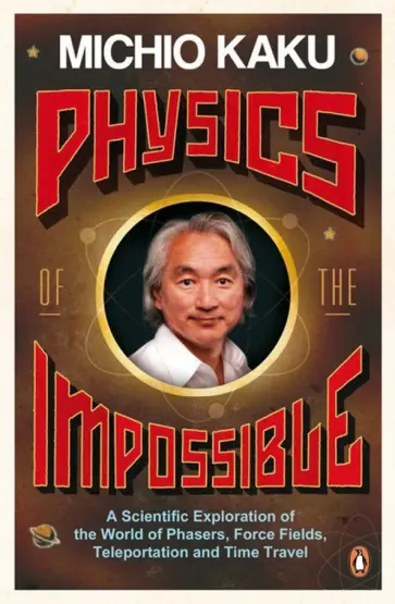 Michio Kaku - Physics of the Impossible. A Scientific Exploration of the World of Phasers, Force Fields обложка книги