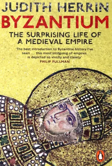 Judith Herrin - Byzantium. The Surprising Life of a Medieval Empire обложка книги