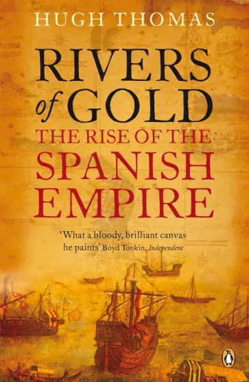 Hugh Thomas - Rivers of Gold. The Rise of the Spanish Empire обложка книги