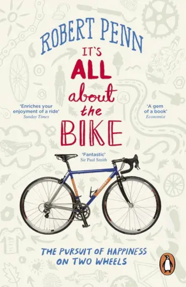 Robert Penn - It's All About the Bike. The Pursuit of Happiness On Two Wheels обложка книги