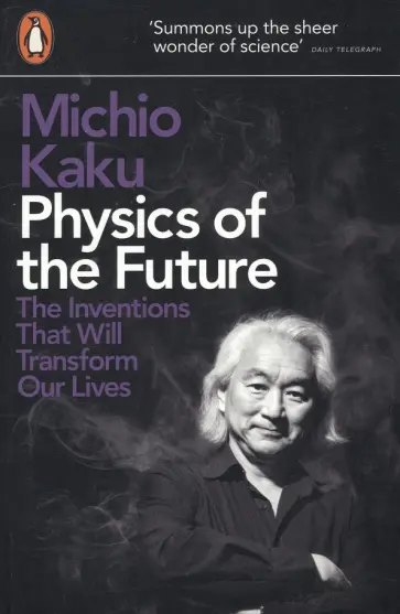 Michio Kaku - Physics of the Future. The Inventions That Will Transform Our Lives обложка книги
