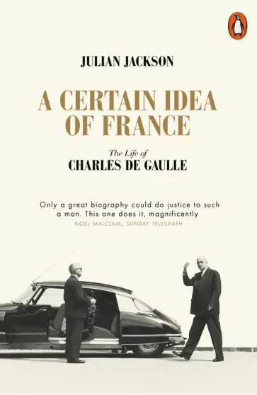 Julian Jackson - A Certain Idea of France. The Life of Charles de Gaulle Julian Jackson - A Certain Idea of France. The Life of Charles de Gaulle обложка книги