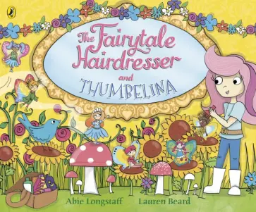 Abie Longstaff - The Fairytale Hairdresser and Thumbelina Abie Longstaff - The Fairytale Hairdresser and Thumbelina обложка книги