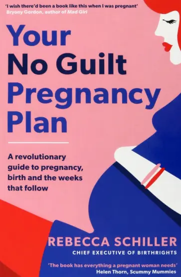 Rebecca Schiller - Your No Guilt Pregnancy Plan. A revolutionary guide to pregnancy, birth and the weeks that follow Rebecca Schiller - Your No Guilt Pregnancy Plan. A revolutionary guide to pregnancy, birth and the weeks that follow обложка книги