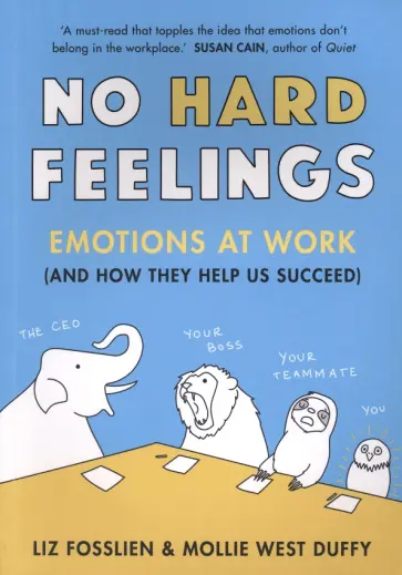 Fosslien, West - No Hard Feelings. Emotions at Work and How They Help Us Succeed обложка книги