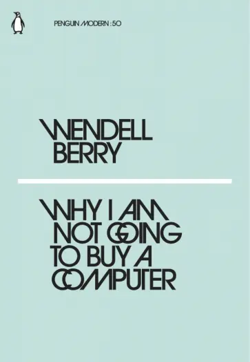 Wendell Berry - Why I Am Not Going to Buy a Computer обложка книги